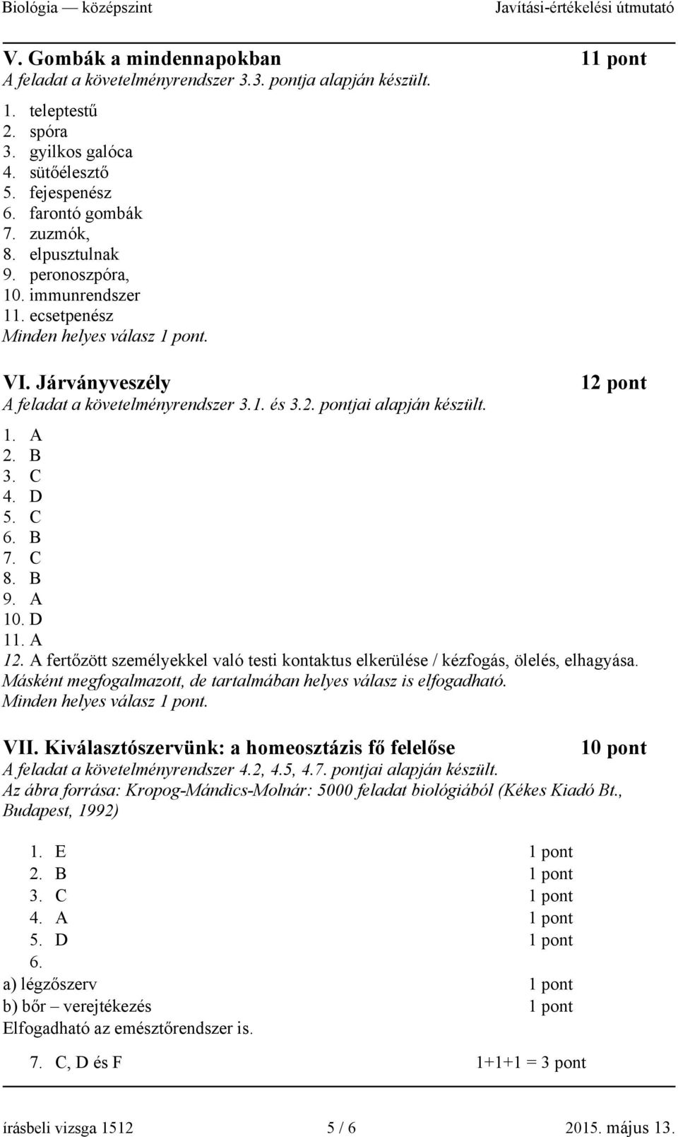 B 3. C 4. D 5. C 6. B 7. C 8. B 9. A 10. D 11. A 12. A fertőzött személyekkel való testi kontaktus elkerülése / kézfogás, ölelés, elhagyása.