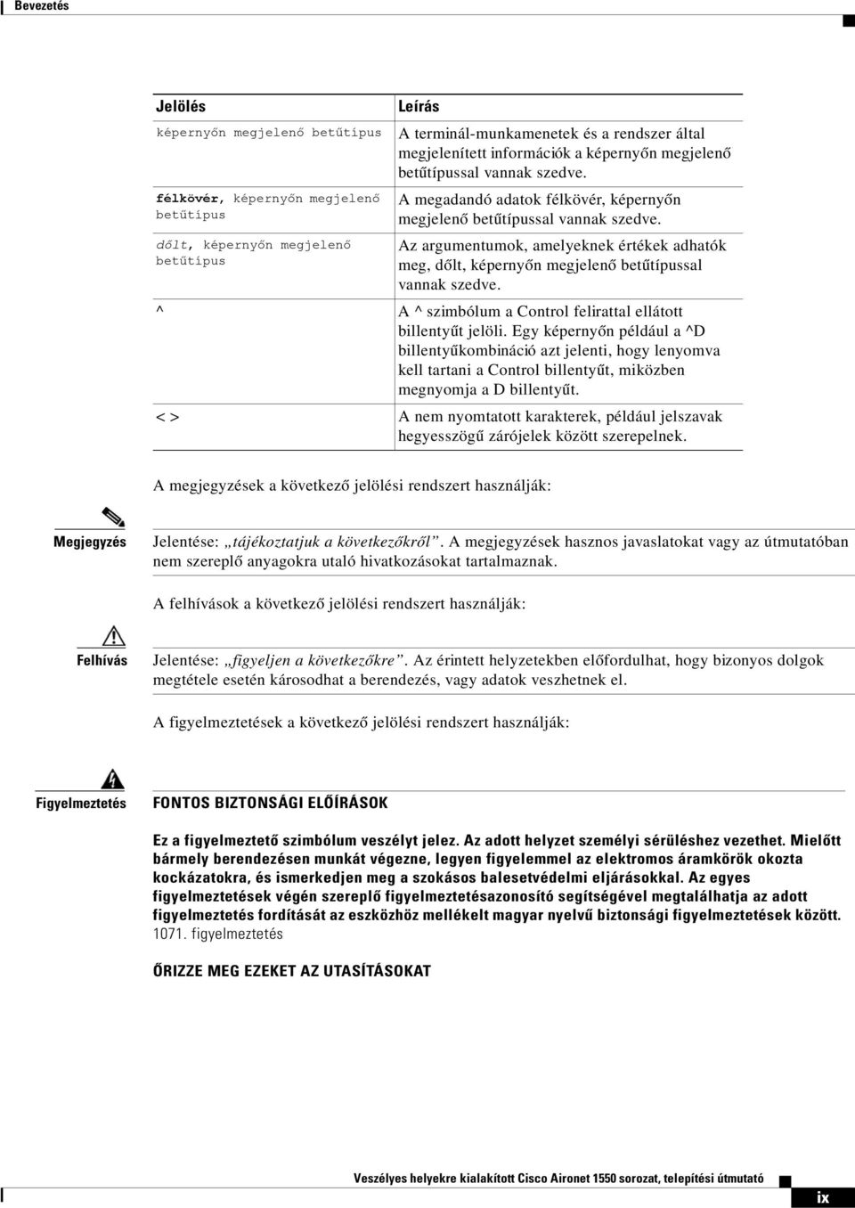 Az argumentumok, amelyeknek értékek adhatók meg, dőlt, képernyőn megjelenő betűtípussal vannak szedve. A ^ szimbólum a Control felirattal ellátott billentyűt jelöli.