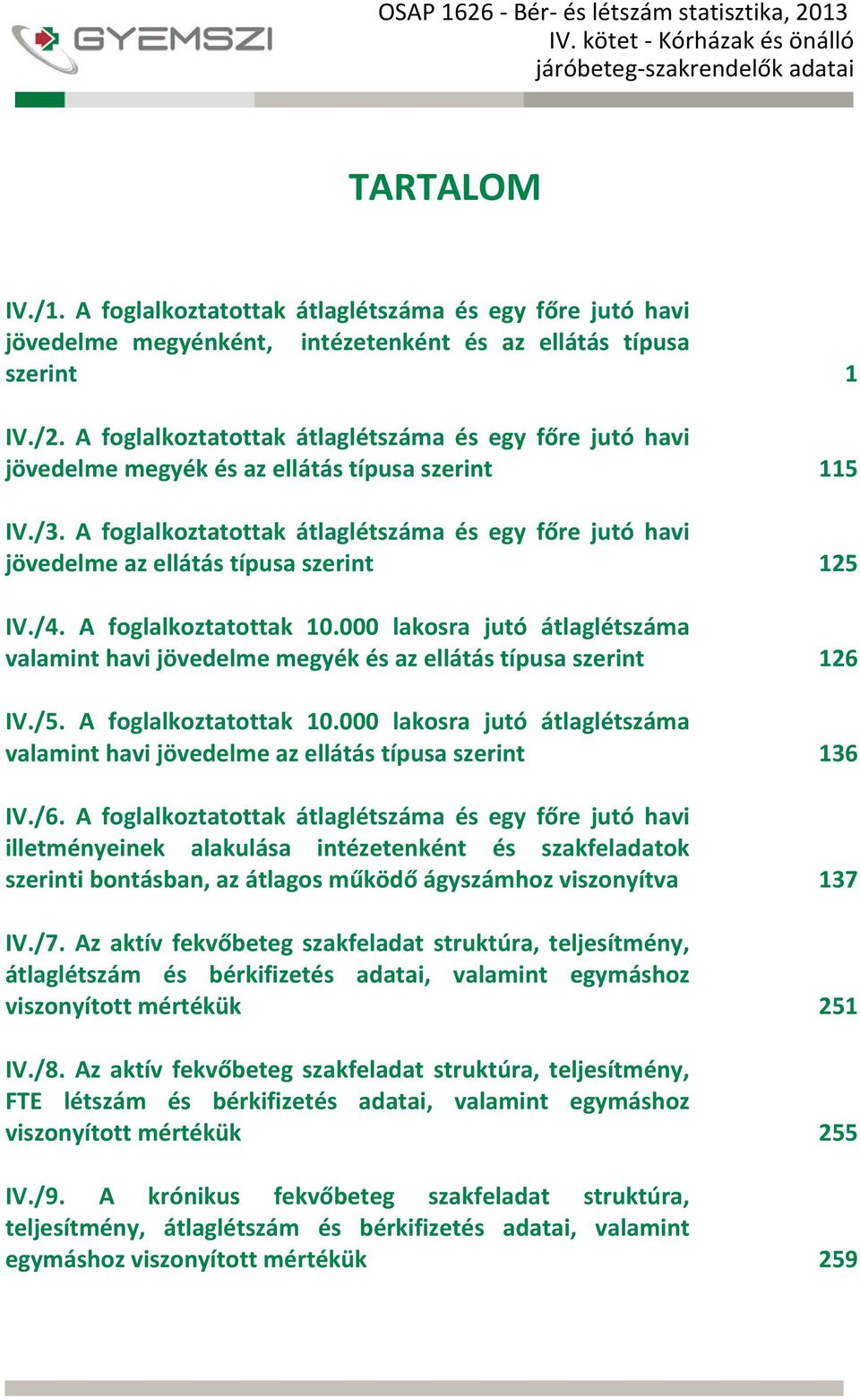 A foglalkoztatottak átlaglétszáma és egy főre jutó havi jövedelme megyék és az ellátás típusa szerint 115 IV./3.