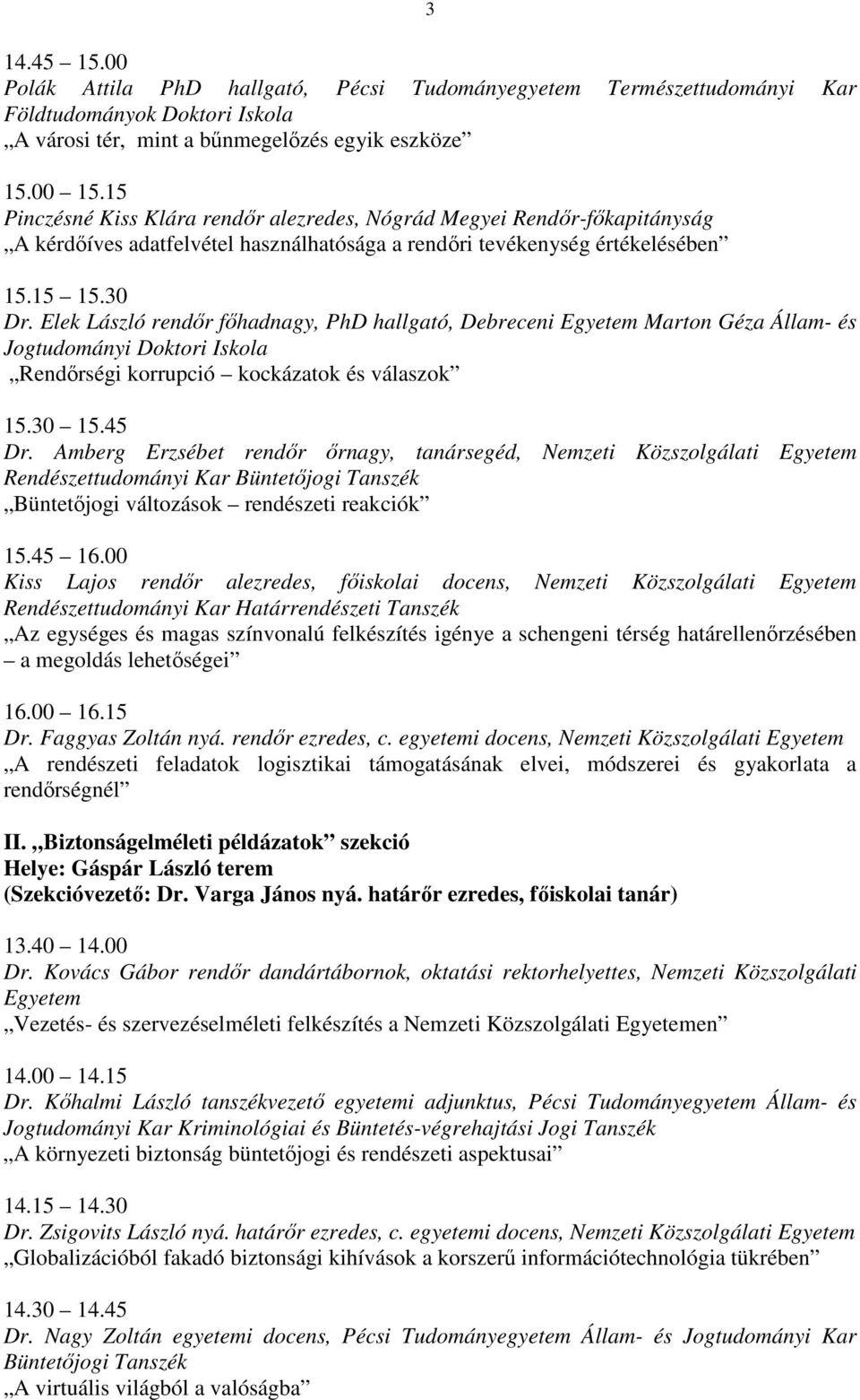 Elek László rendőr főhadnagy, PhD hallgató, Debreceni Egyetem Marton Géza Állam- és Jogtudományi Doktori Iskola Rendőrségi korrupció kockázatok és válaszok Dr.