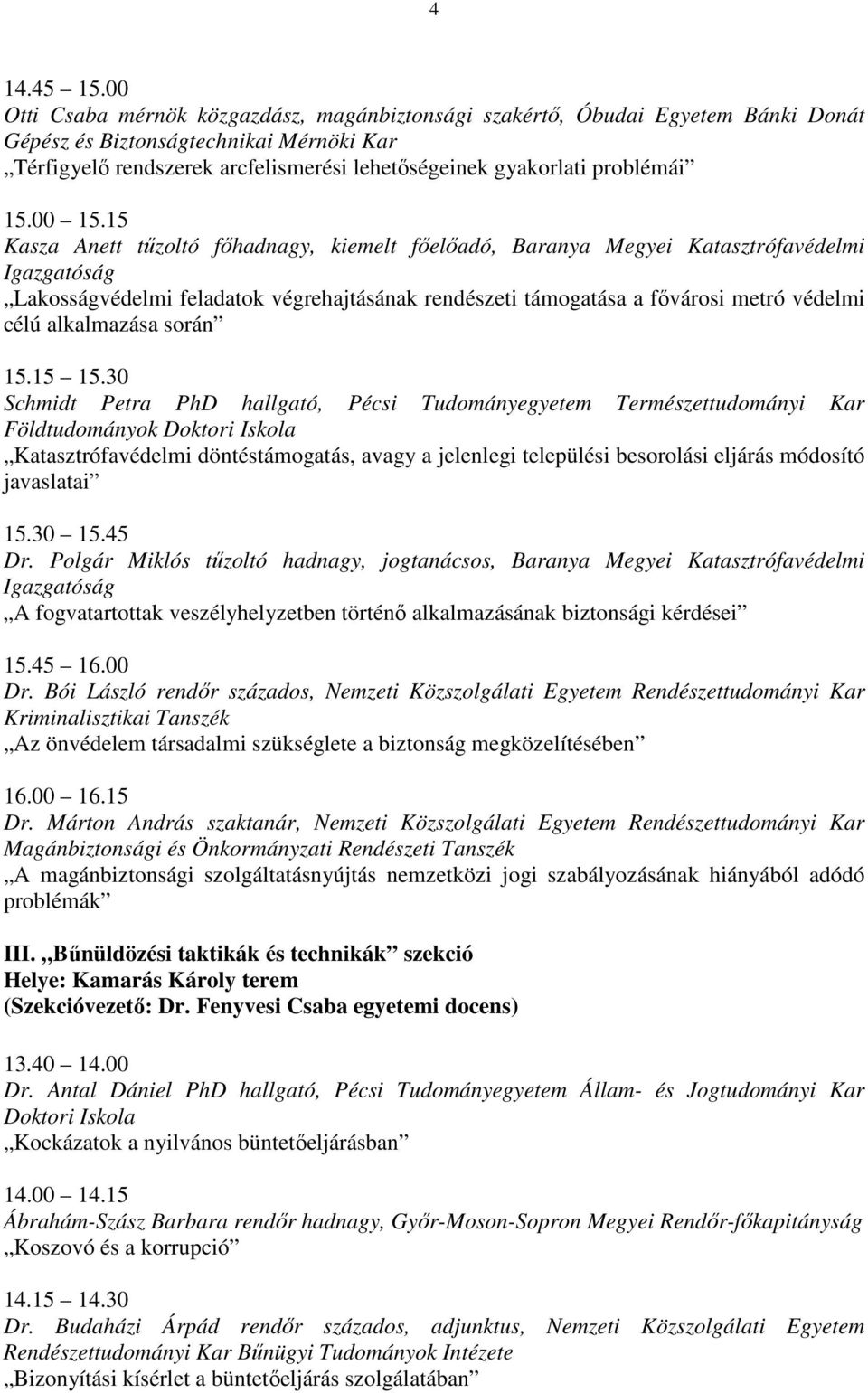 alkalmazása során Schmidt Petra PhD hallgató, Pécsi Tudományegyetem Természettudományi Kar Földtudományok Doktori Iskola Katasztrófavédelmi döntéstámogatás, avagy a jelenlegi települési besorolási