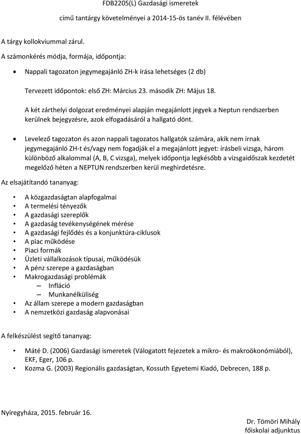 tevékenységének mérése A gazdasági fejlődés és a konjunktúra-ciklusok A piac működése Piaci formák Üzleti vállalkozások típusai, működésük A pénz szerepe a gazdaságban Makrogazdasági