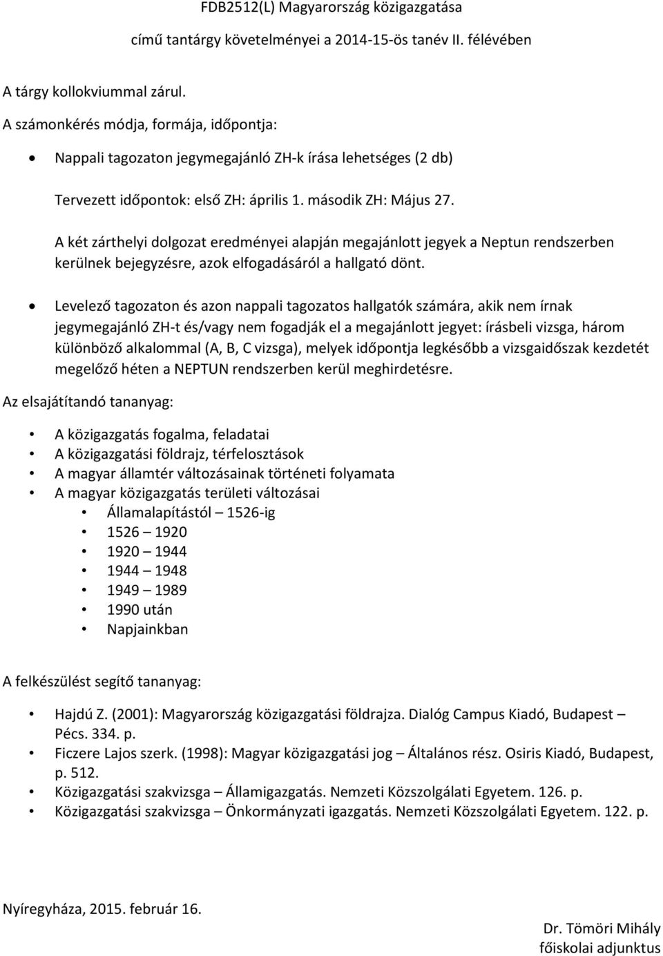 történeti folyamata A magyar közigazgatás területi változásai Államalapítástól 1526-ig 1526 1920 1920 1944 1944 1948 1949 1989 1990 után Napjainkban Hajdú Z.