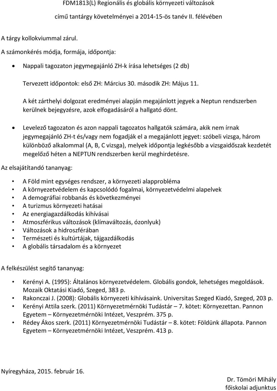 környezetvédelmi alapelvek A demográfiai robbanás és következményei A turizmus környezeti hatásai Az energiagazdálkodás kihívásai Atmoszférikus változások (klímaváltozás, ózonlyuk) Változások a