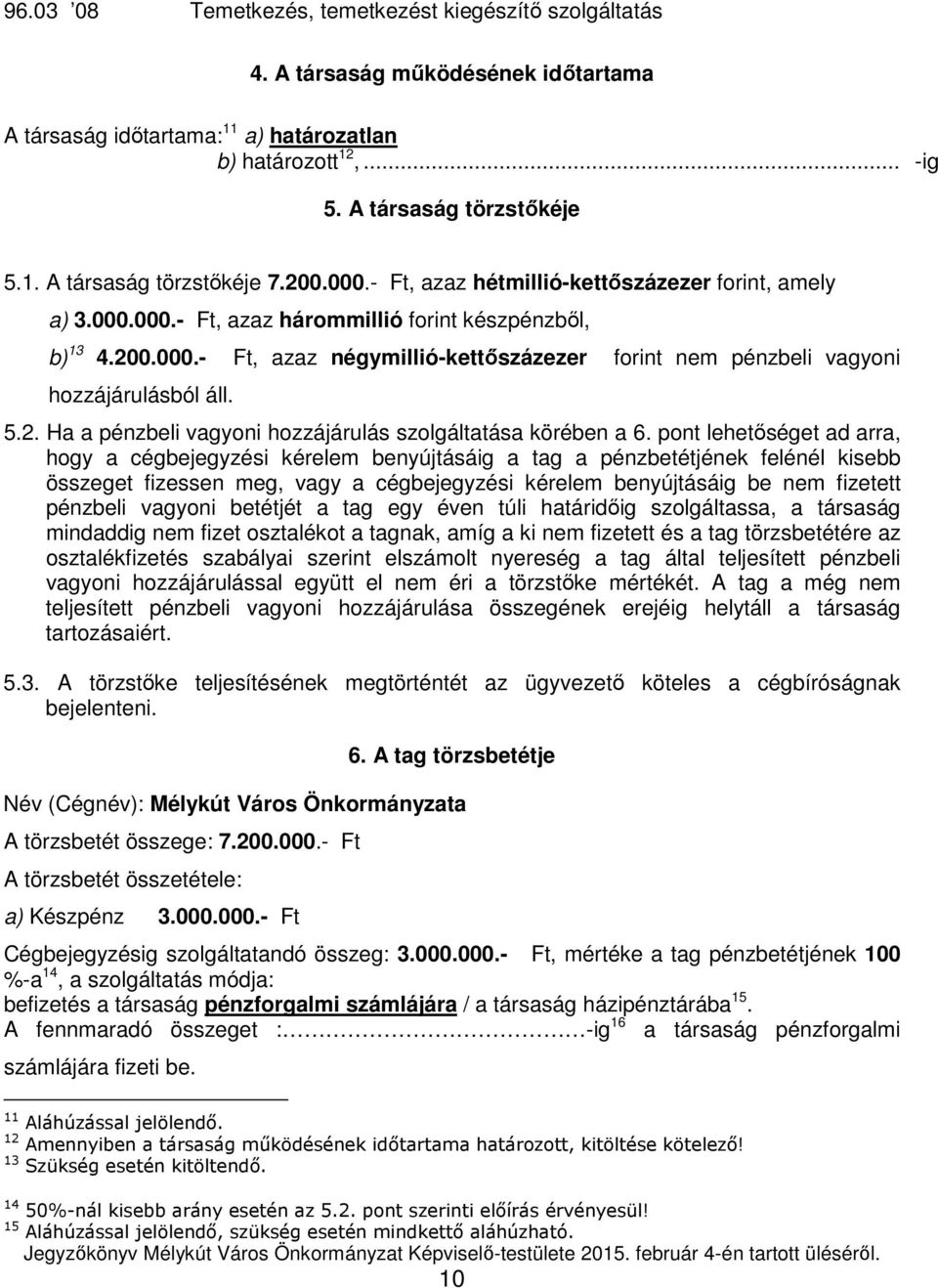 5.2. Ha a pénzbeli vagyoni hozzájárulás szolgáltatása körében a 6.