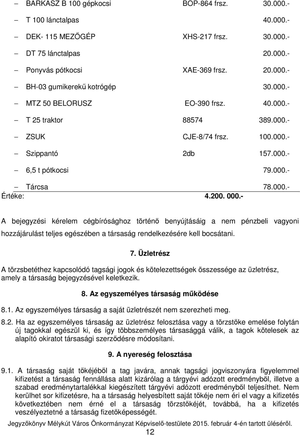 - A bejegyzési kérelem cégbírósághoz történő benyújtásáig a nem pénzbeli vagyoni hozzájárulást teljes egészében a társaság rendelkezésére kell bocsátani. 7.