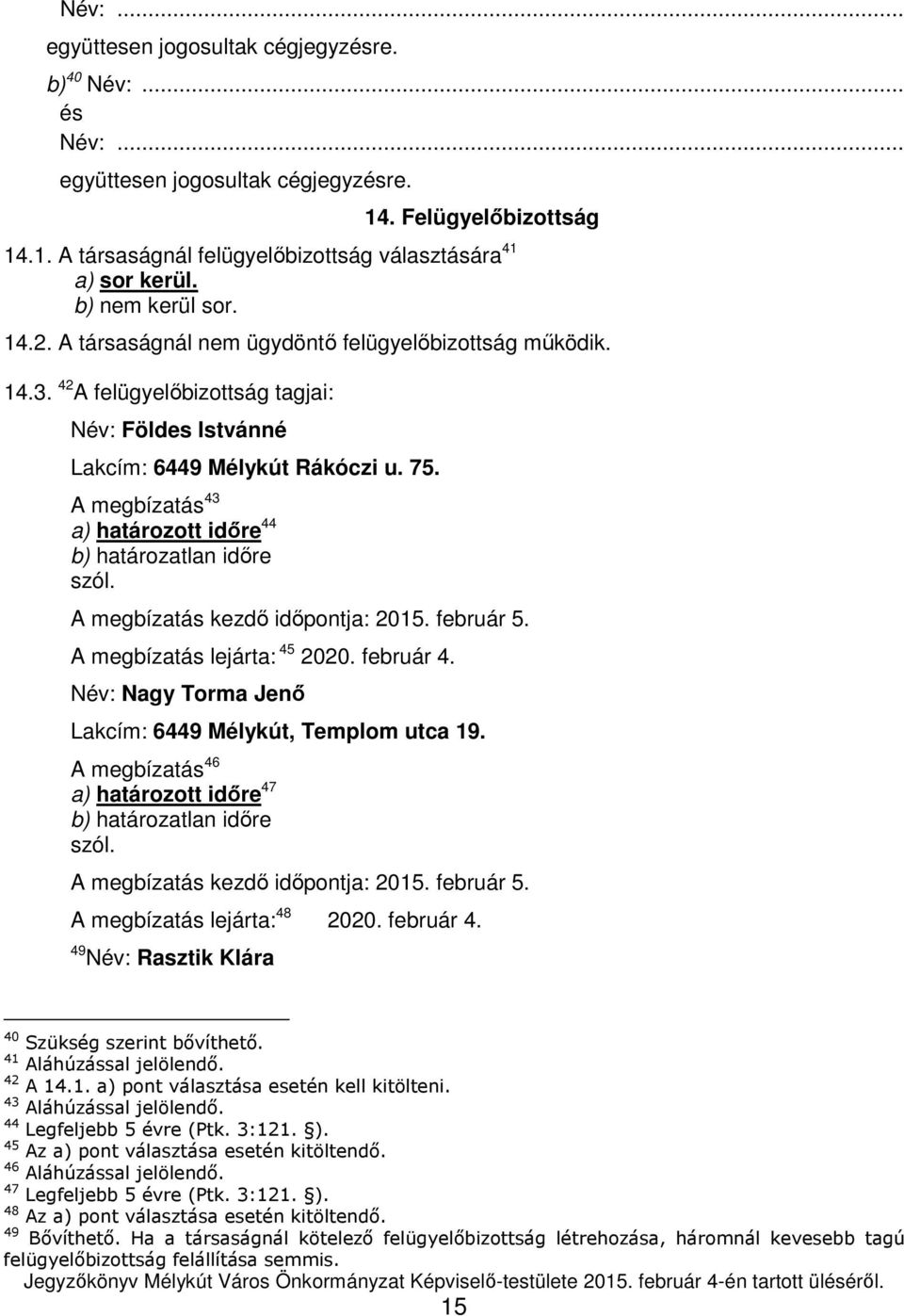 A megbízatás 43 a) határozott időre 44 b) határozatlan időre szól. A megbízatás kezdő időpontja: 2015. február 5. A megbízatás lejárta: 45 2020. február 4.