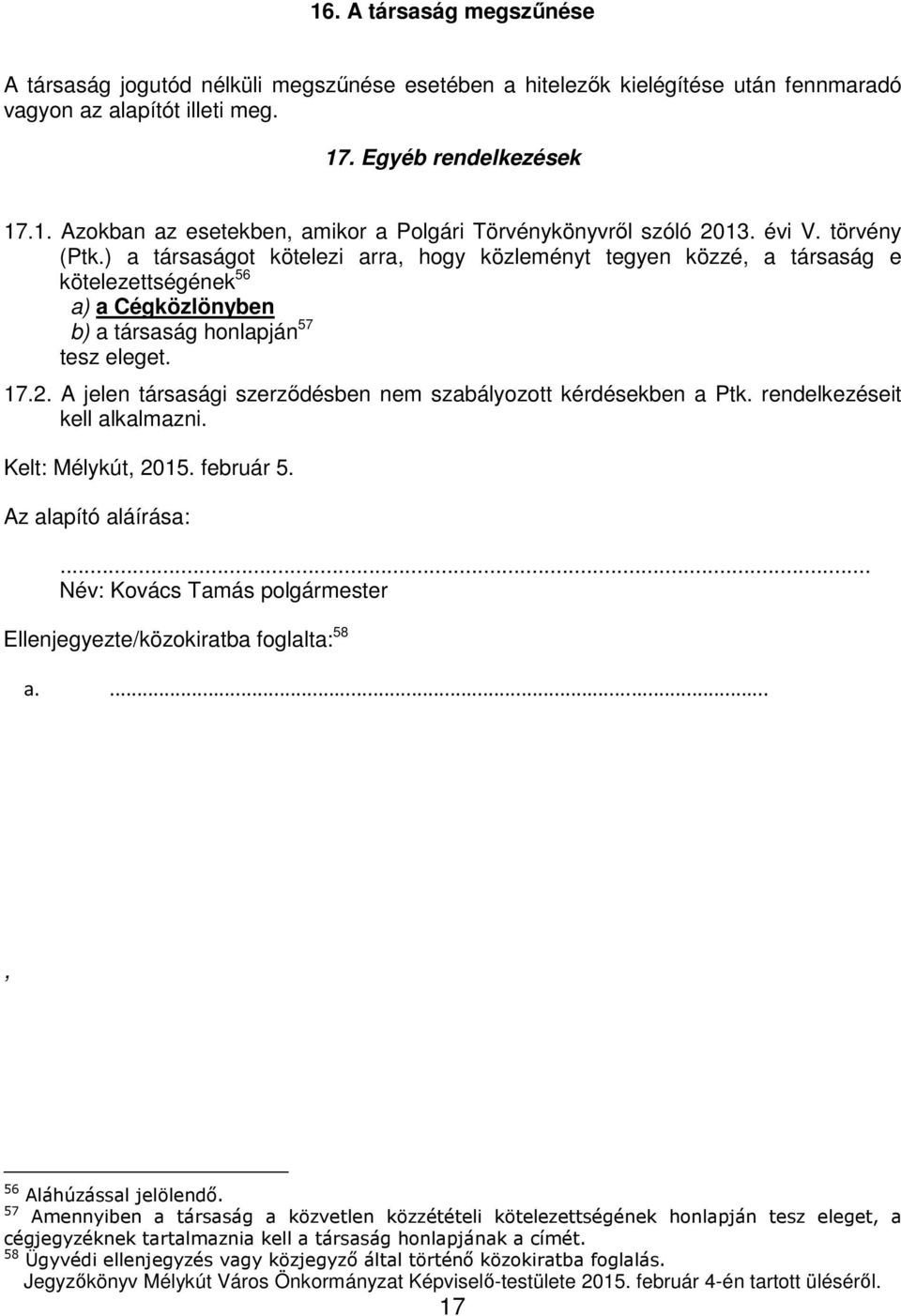 A jelen társasági szerződésben nem szabályozott kérdésekben a Ptk. rendelkezéseit kell alkalmazni. Kelt: Mélykút, 2015. február 5. Az alapító aláírása:.