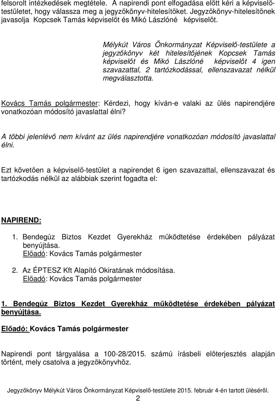 Mélykút Város Önkormányzat Képviselő-testülete a jegyzőkönyv két hitelesítőjének Kopcsek Tamás képviselőt és Mikó Lászlóné képviselőt 4 igen szavazattal, 2 tartózkodással, ellenszavazat nélkül