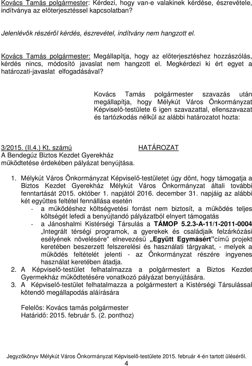 Kovács Tamás polgármester szavazás után megállapítja, hogy Mélykút Város Önkormányzat Képviselő-testülete 6 igen szavazattal, ellenszavazat és tartózkodás nélkül az alábbi határozatot hozta: 3/2015.