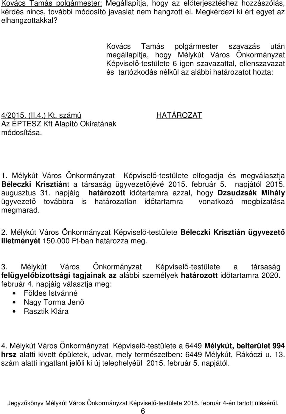 (II.4.) Kt. számú HATÁROZAT Az ÉPTESZ Kft Alapító Okiratának módosítása. 1. Mélykút Város Önkormányzat Képviselő-testülete elfogadja és megválasztja Béleczki Krisztiánt a társaság ügyvezetőjévé 2015.