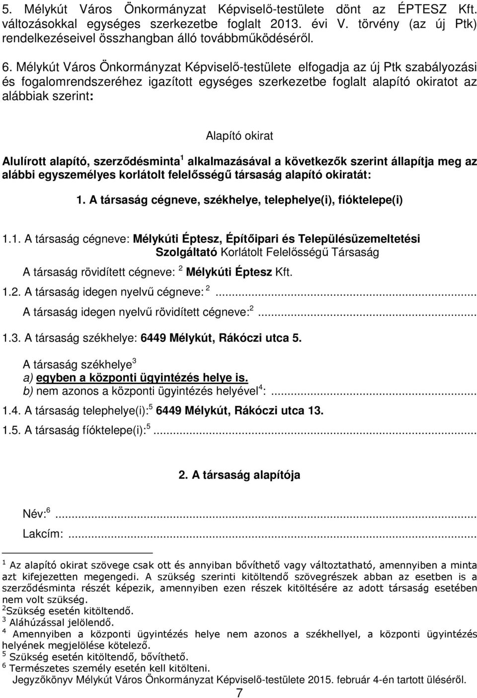 Alulírott alapító, szerződésminta 1 alkalmazásával a következők szerint állapítja meg az alábbi egyszemélyes korlátolt felelősségű társaság alapító okiratát: 1.