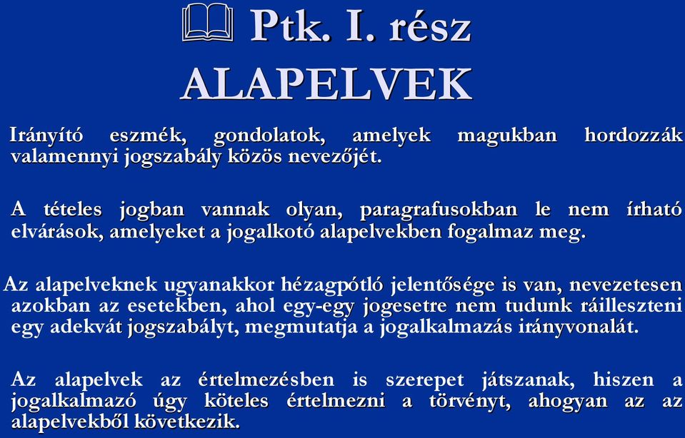 Az alapelveknek ugyanakkor hézagpótló jelentősége is van, nevezetesen azokban az esetekben, ahol egy-egy jogesetre nem tudunk ráillesztenir egy