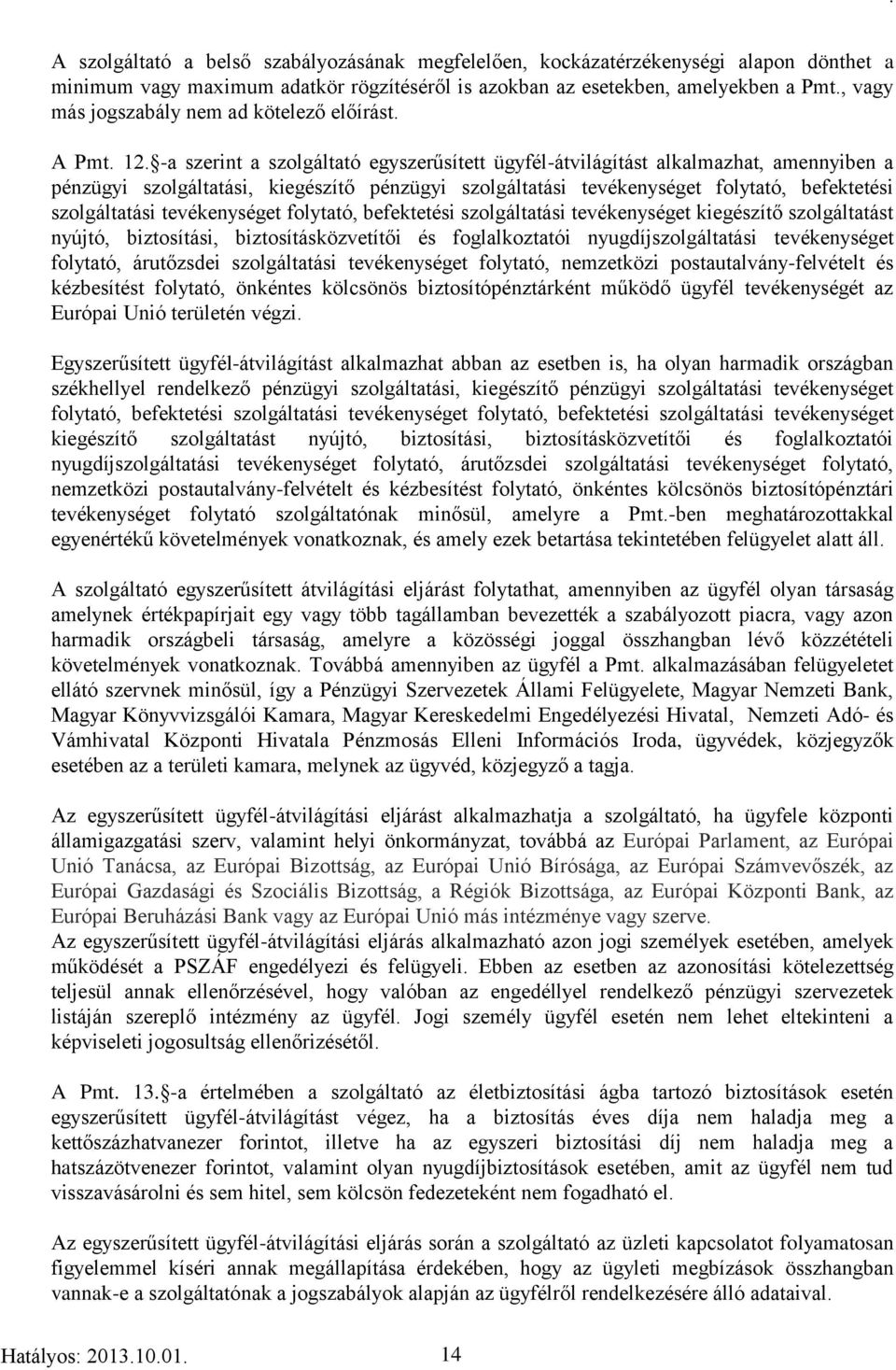 -a szerint a szolgáltató egyszerűsített ügyfél-átvilágítást alkalmazhat, amennyiben a pénzügyi szolgáltatási, kiegészítő pénzügyi szolgáltatási tevékenységet folytató, befektetési szolgáltatási