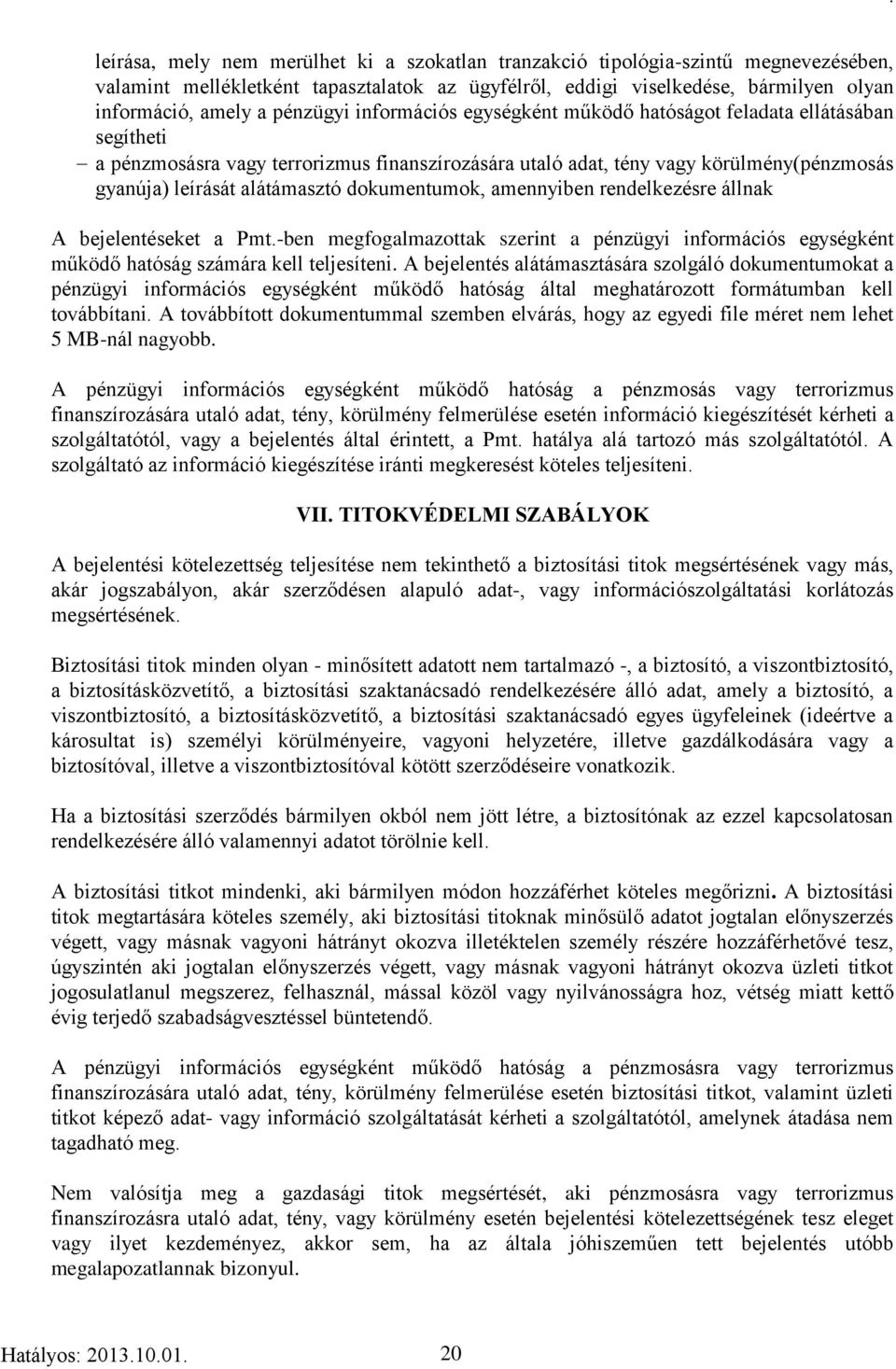 dokumentumok, amennyiben rendelkezésre állnak A bejelentéseket a Pmt.-ben megfogalmazottak szerint a pénzügyi információs egységként működő hatóság számára kell teljesíteni.