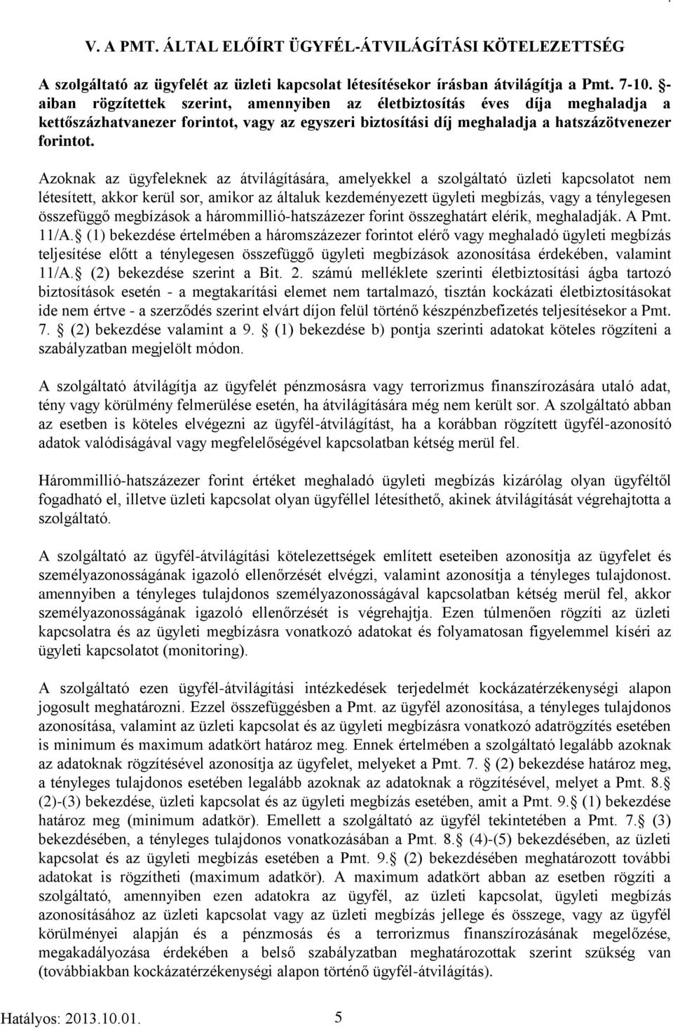 Azoknak az ügyfeleknek az átvilágítására, amelyekkel a szolgáltató üzleti kapcsolatot nem létesített, akkor kerül sor, amikor az általuk kezdeményezett ügyleti megbízás, vagy a ténylegesen összefüggő