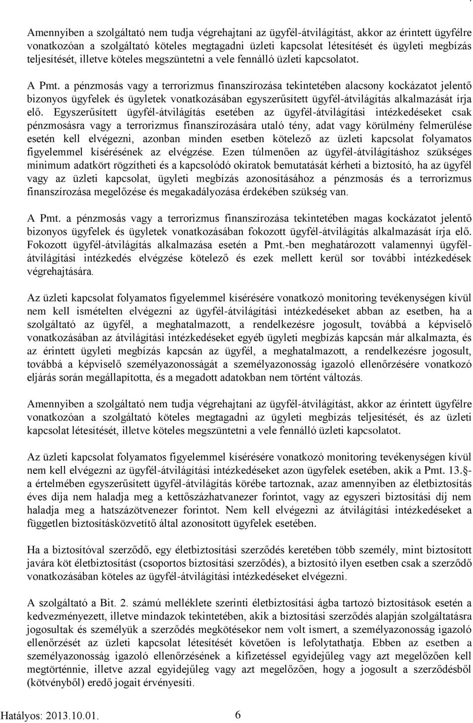 a pénzmosás vagy a terrorizmus finanszírozása tekintetében alacsony kockázatot jelentő bizonyos ügyfelek és ügyletek vonatkozásában egyszerűsített ügyfél-átvilágítás alkalmazását írja elő.