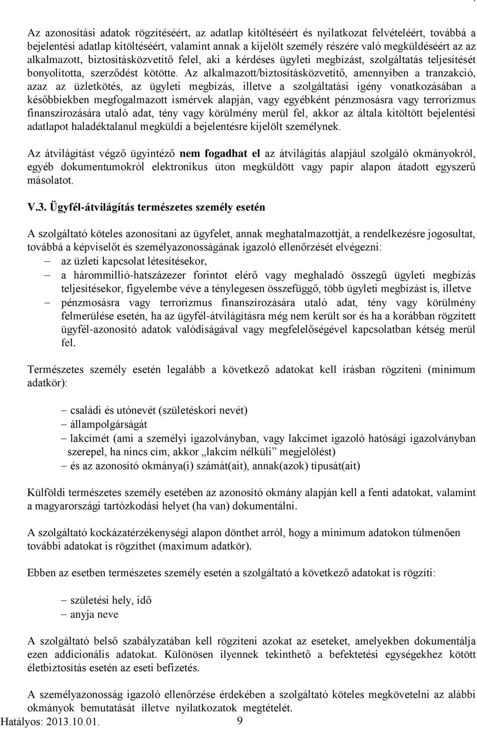 Az alkalmazott/biztosításközvetítő, amennyiben a tranzakció, azaz az üzletkötés, az ügyleti megbízás, illetve a szolgáltatási igény vonatkozásában a későbbiekben megfogalmazott ismérvek alapján, vagy