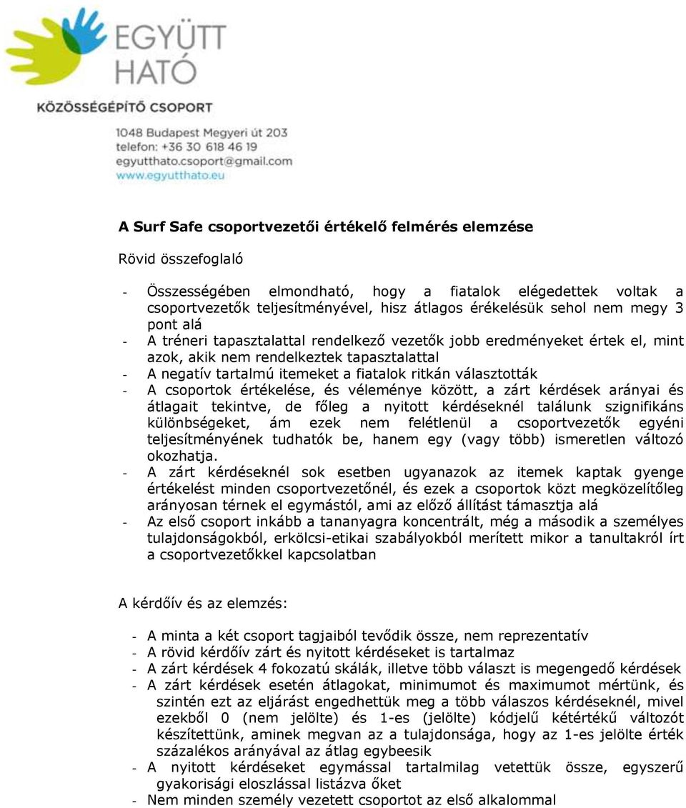 választották - A csoportok értékelése, és véleménye között, a zárt kérdések arányai és átlagait tekintve, de főleg a nyitott kérdéseknél találunk szignifikáns különbségeket, ám ezek nem felétlenül a