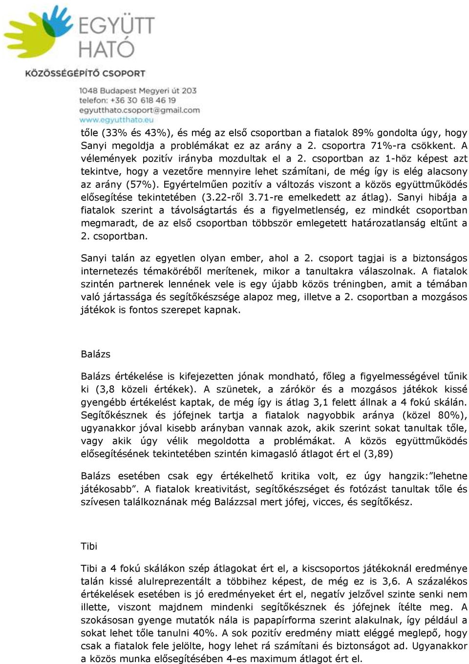 Egyértelműen pozitív a változás viszont a közös együttműködés elősegítése tekintetében (3.22-ről 3.71-re emelkedett az átlag).