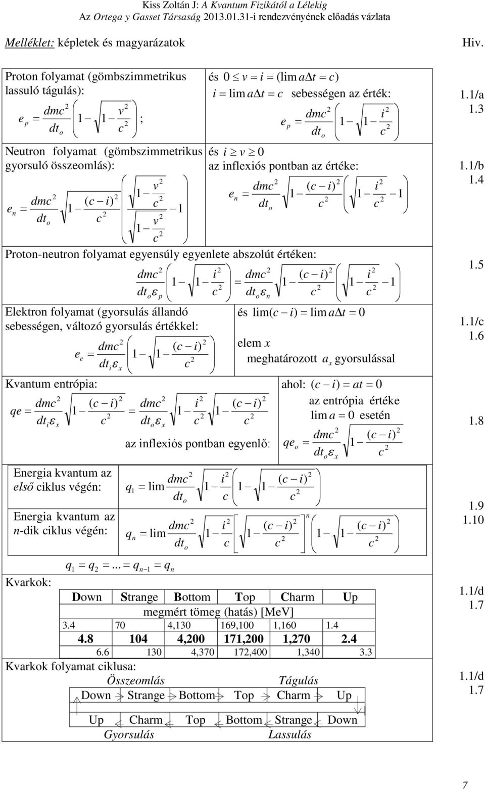 i e = o Neutro folyamat (gömbszimmetrikus és i v 0 gyorsuló összeomlás): az ifleiós otba az értéke: v dm ( i) i e = 1 dm ( i) e = 1 o o v Proto-eutro folyamat egyesúly egyelete abszolút értéke: dm i