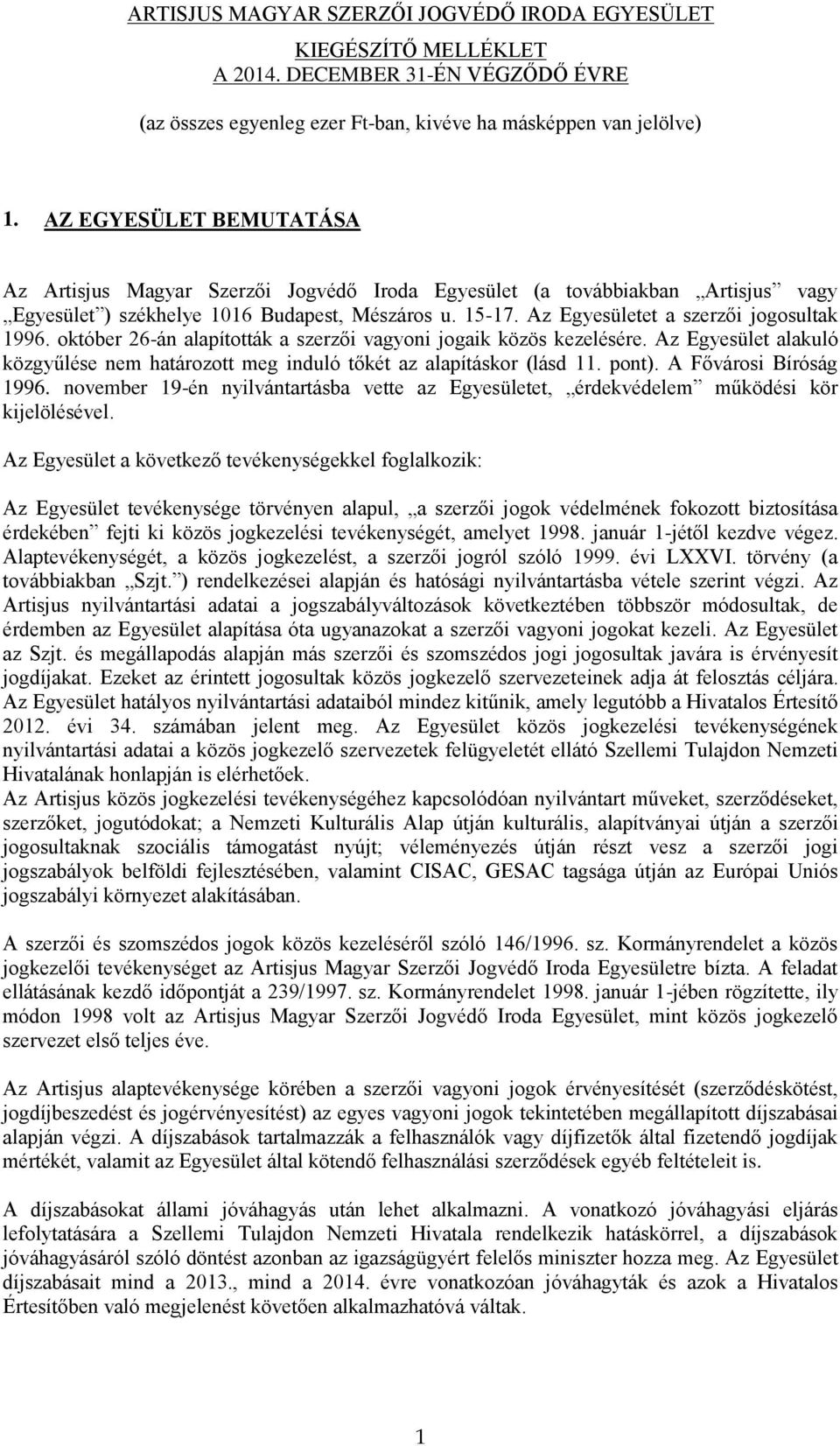 pont). A Fővárosi Bíróság 1996. november 19-én nyilvántartásba vette az Egyesületet, érdekvédelem működési kör kijelölésével.