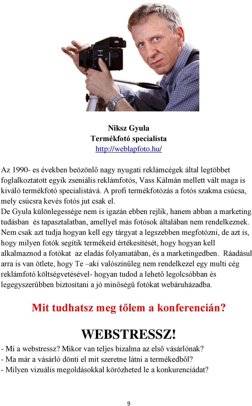 A profi termékfotózás a fotós szakma csúcsa, mely csúcsra kevés fotós jut csak el.
