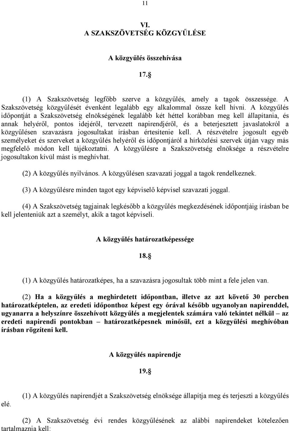 A közgyűlés időpontját a Szakszövetség elnökségének legalább két héttel korábban meg kell állapítania, és annak helyéről, pontos idejéről, tervezett napirendjéről, és a beterjesztett javaslatokról a