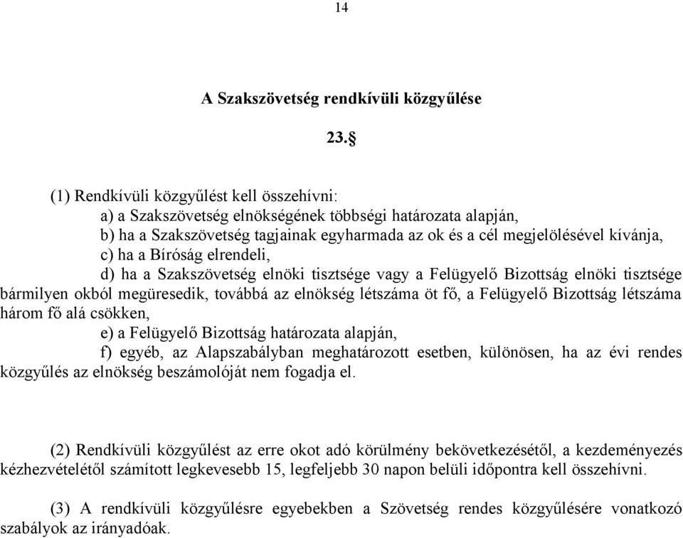 Bíróság elrendeli, d) ha a Szakszövetség elnöki tisztsége vagy a Felügyelő Bizottság elnöki tisztsége bármilyen okból megüresedik, továbbá az elnökség létszáma öt fő, a Felügyelő Bizottság létszáma