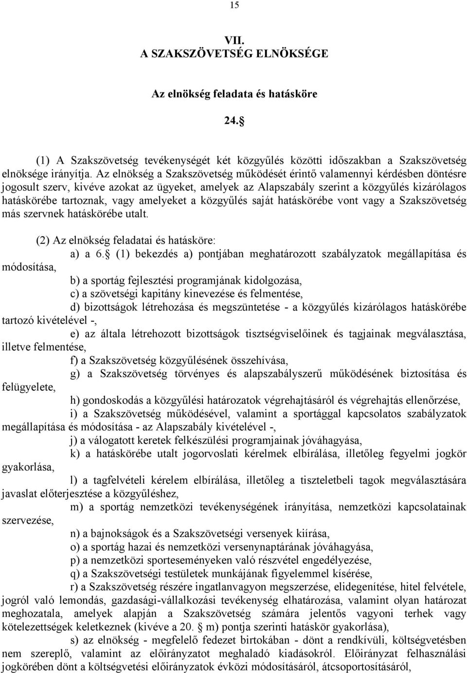 amelyeket a közgyűlés saját hatáskörébe vont vagy a Szakszövetség más szervnek hatáskörébe utalt. (2) Az elnökség feladatai és hatásköre: a) a 6.