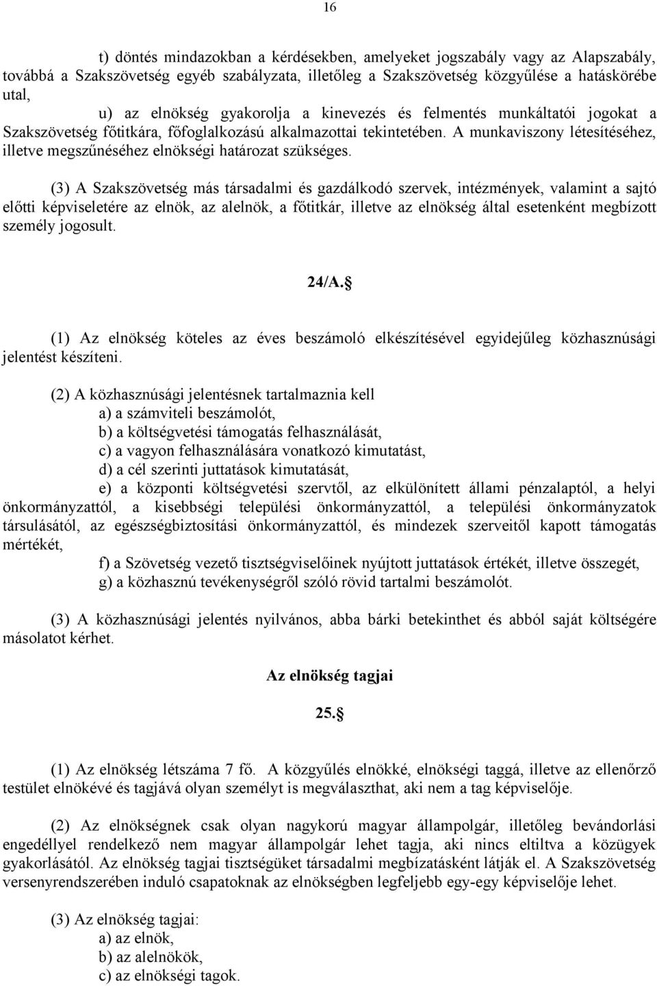 A munkaviszony létesítéséhez, illetve megszűnéséhez elnökségi határozat szükséges.