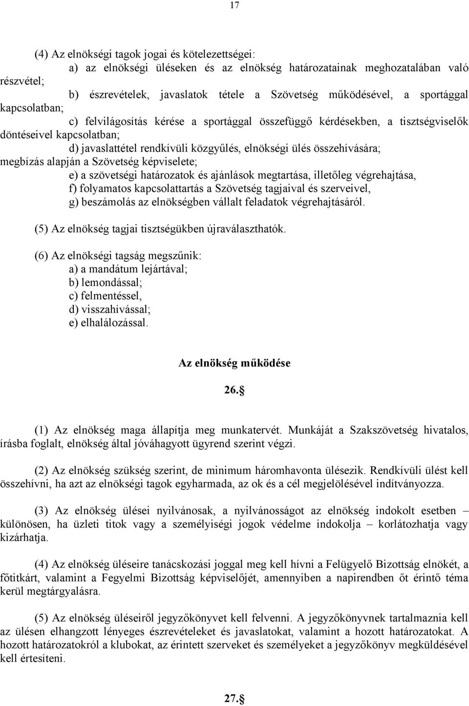 megbízás alapján a Szövetség képviselete; e) a szövetségi határozatok és ajánlások megtartása, illetőleg végrehajtása, f) folyamatos kapcsolattartás a Szövetség tagjaival és szerveivel, g) beszámolás