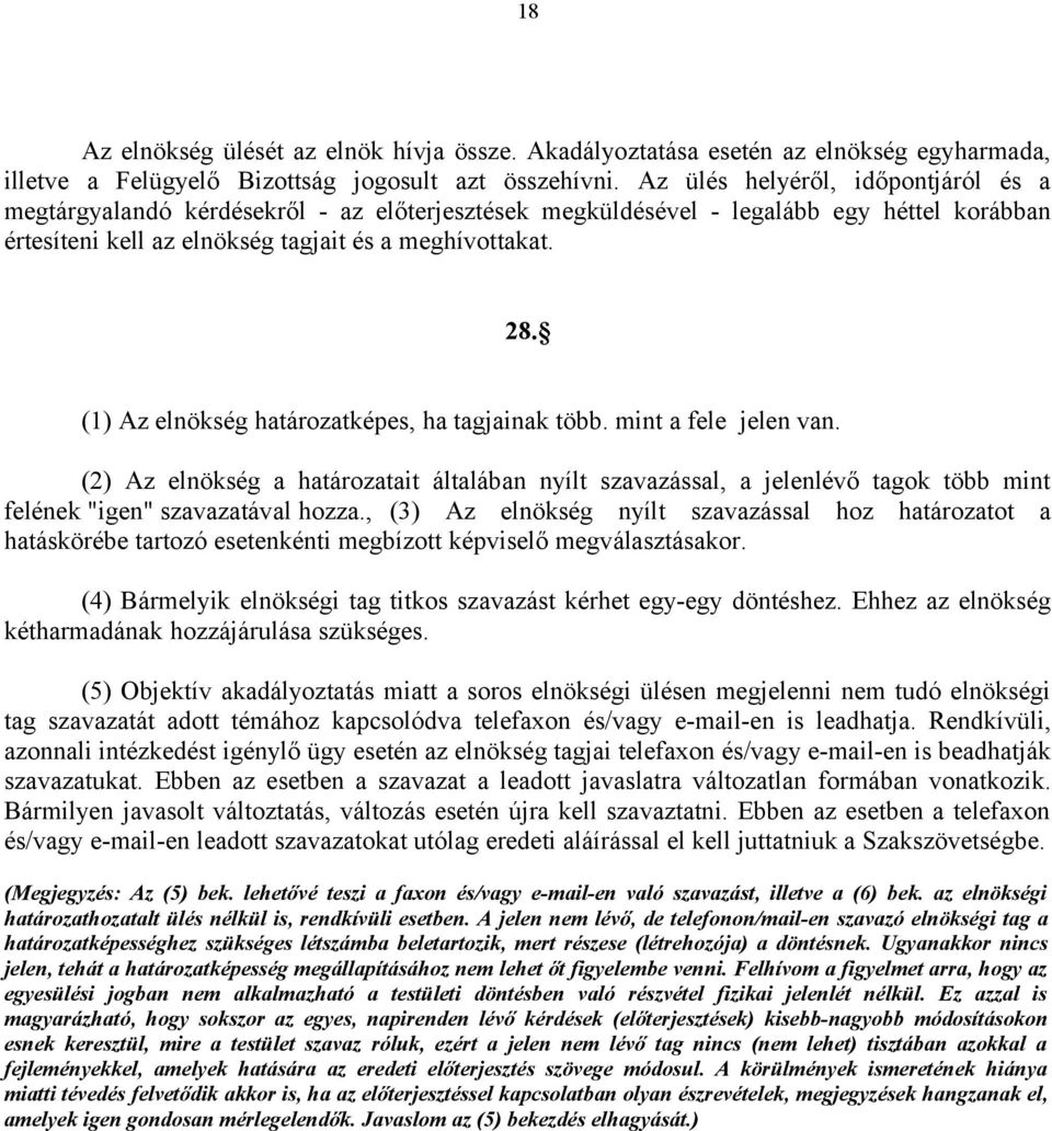 (1) Az elnökség határozatképes, ha tagjainak több. mint a fele jelen van. (2) Az elnökség a határozatait általában nyílt szavazással, a jelenlévő tagok több mint felének "igen" szavazatával hozza.