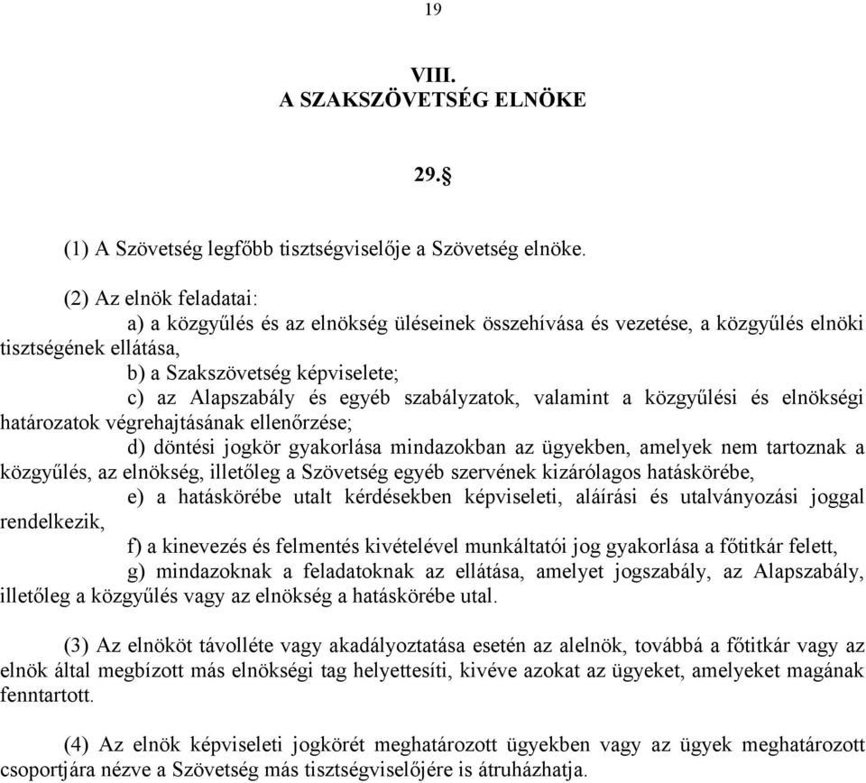 szabályzatok, valamint a közgyűlési és elnökségi határozatok végrehajtásának ellenőrzése; d) döntési jogkör gyakorlása mindazokban az ügyekben, amelyek nem tartoznak a közgyűlés, az elnökség,