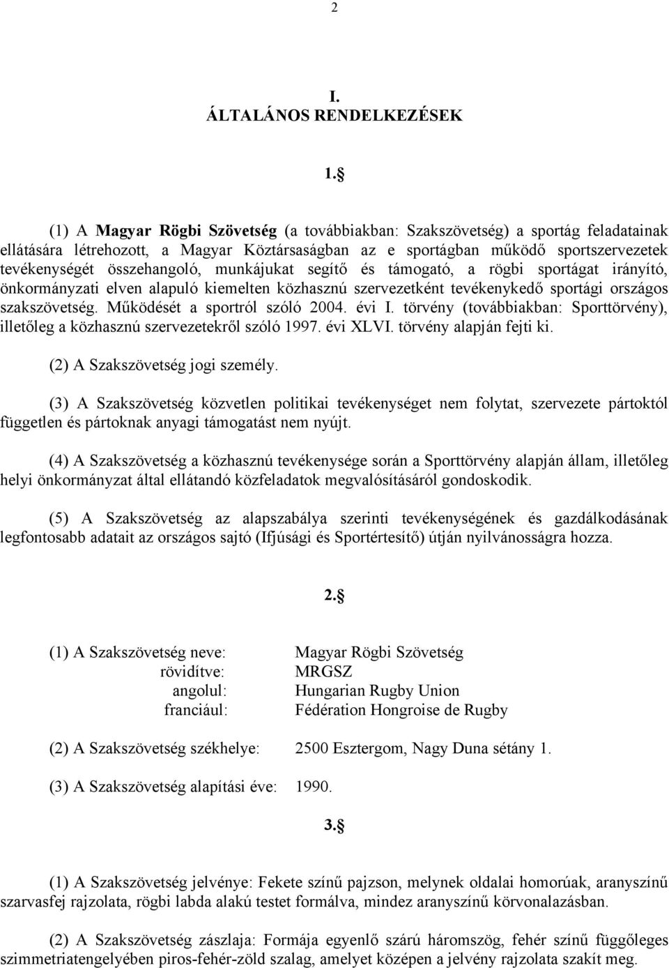 munkájukat segítő és támogató, a rögbi sportágat irányító, önkormányzati elven alapuló kiemelten közhasznú szervezetként tevékenykedő sportági országos szakszövetség. Működését a sportról szóló 2004.