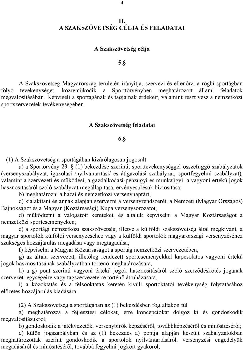 Képviseli a sportágának és tagjainak érdekeit, valamint részt vesz a nemzetközi sportszervezetek tevékenységében. A Szakszövetség feladatai 6.