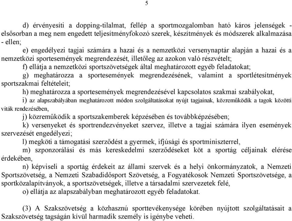 sportszövetségek által meghatározott egyéb feladatokat; g) meghatározza a sportesemények megrendezésének, valamint a sportlétesítmények sportszakmai feltételeit; h) meghatározza a sportesemények