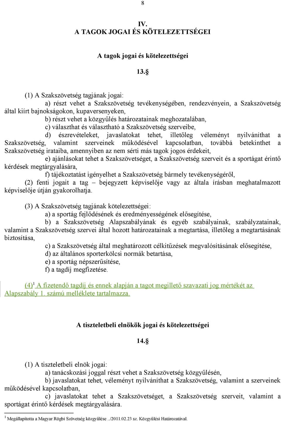 határozatainak meghozatalában, c) választhat és választható a Szakszövetség szerveibe, d) észrevételeket, javaslatokat tehet, illetőleg véleményt nyilváníthat a Szakszövetség, valamint szerveinek