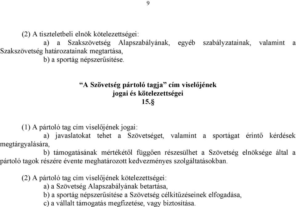 (1) A pártoló tag cím viselőjének jogai: a) javaslatokat tehet a Szövetséget, valamint a sportágat érintő kérdések megtárgyalására, b) támogatásának mértékétől függően részesülhet a