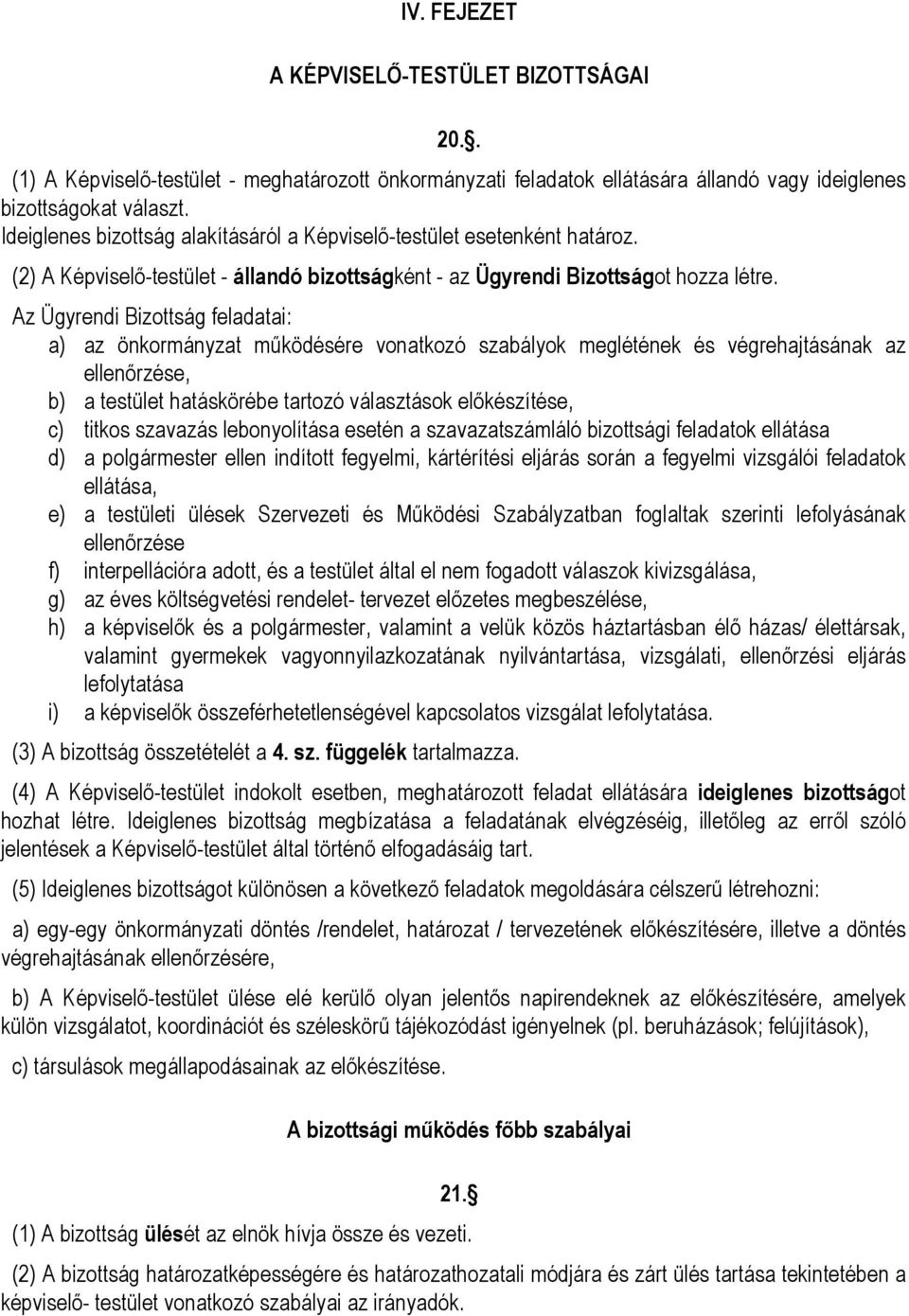 Az Ügyrendi Bizottság feladatai: a) az önkormányzat működésére vonatkozó szabályok meglétének és végrehajtásának az ellenőrzése, b) a testület hatáskörébe tartozó választások előkészítése, c) titkos