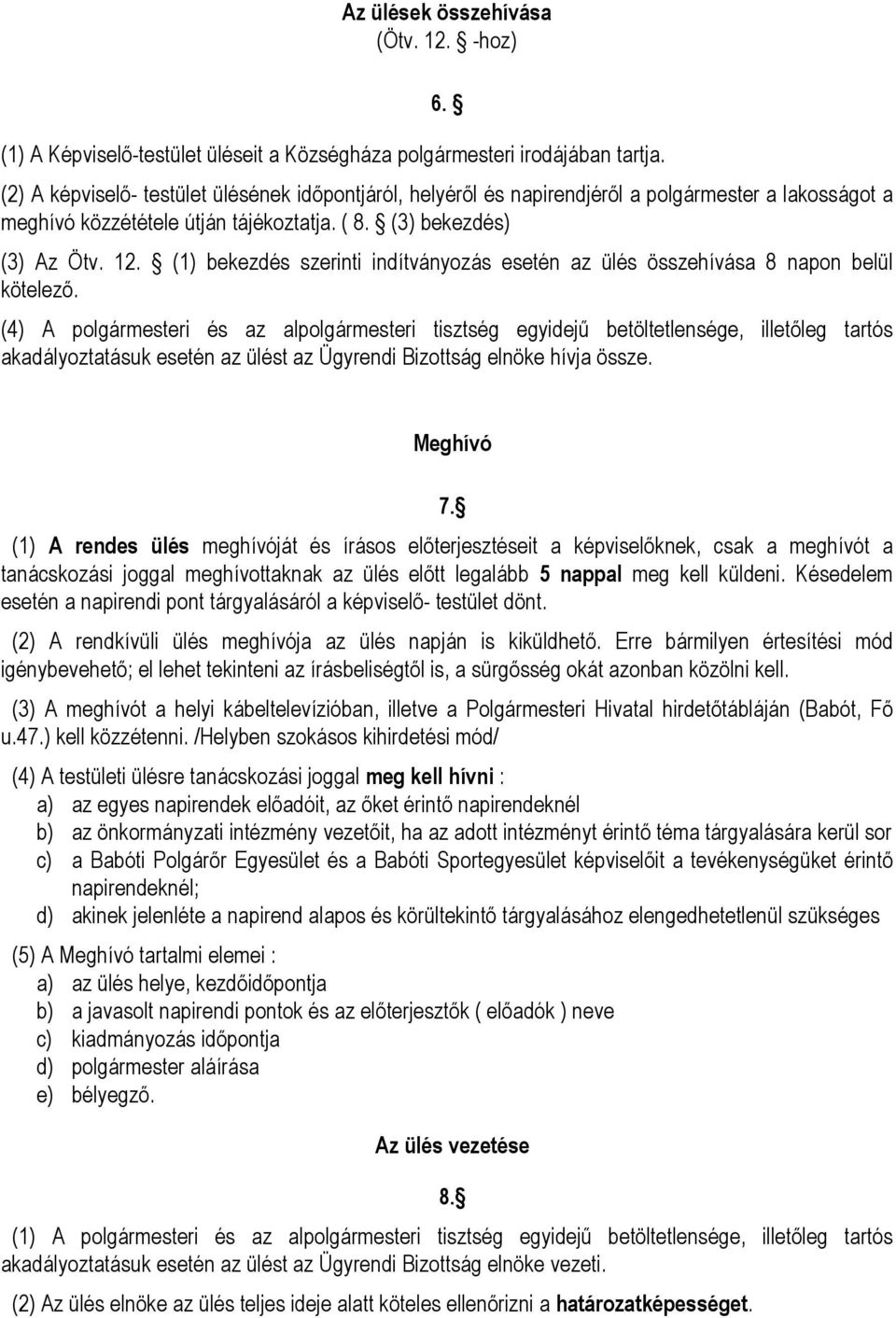 (1) bekezdés szerinti indítványozás esetén az ülés összehívása 8 napon belül kötelező.