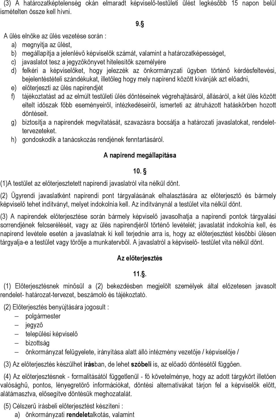 d) felkéri a képviselőket, hogy jelezzék az önkormányzati ügyben történő kérdésfeltevési, bejelentéstételi szándékukat, illetőleg hogy mely napirend között kívánják azt előadni, e) előterjeszti az