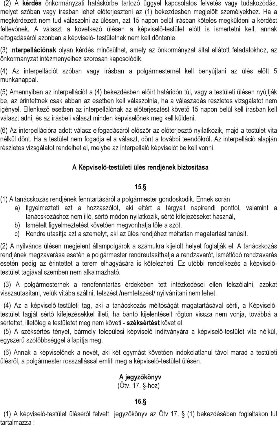 A választ a következő ülésen a képviselő-testület előtt is ismertetni kell, annak elfogadásáról azonban a képviselő- testületnek nem kell döntenie.