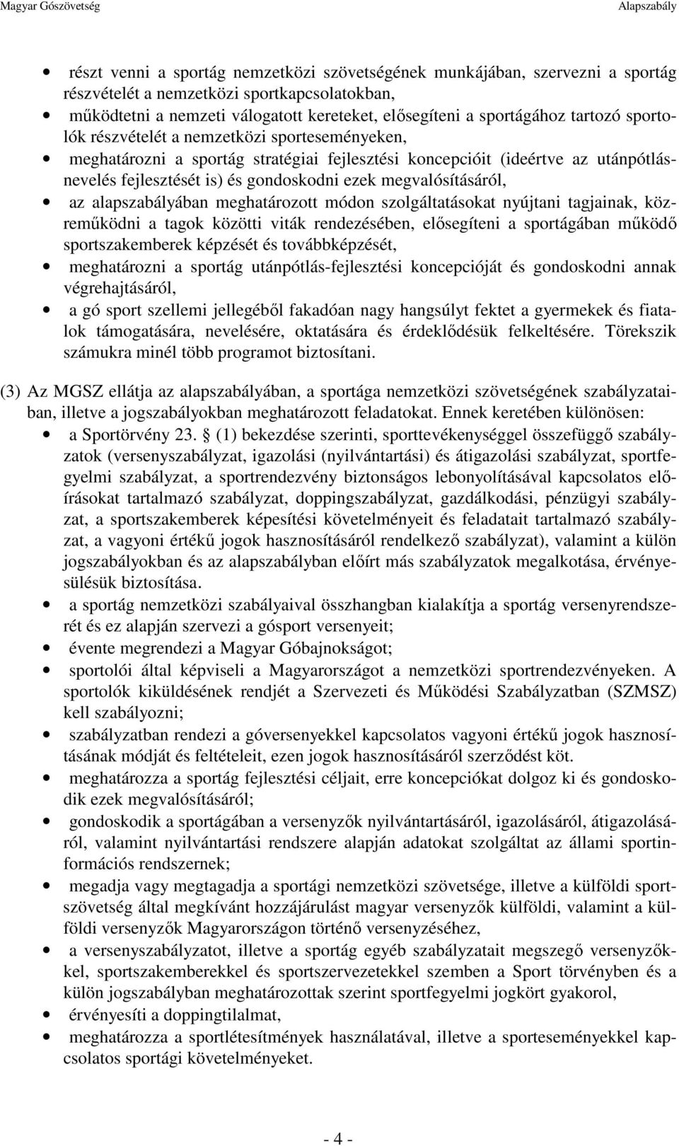 gondoskodni ezek megvalósításáról, az alapszabályában meghatározott módon szolgáltatásokat nyújtani tagjainak, közreműködni a tagok közötti viták rendezésében, elősegíteni a sportágában működő