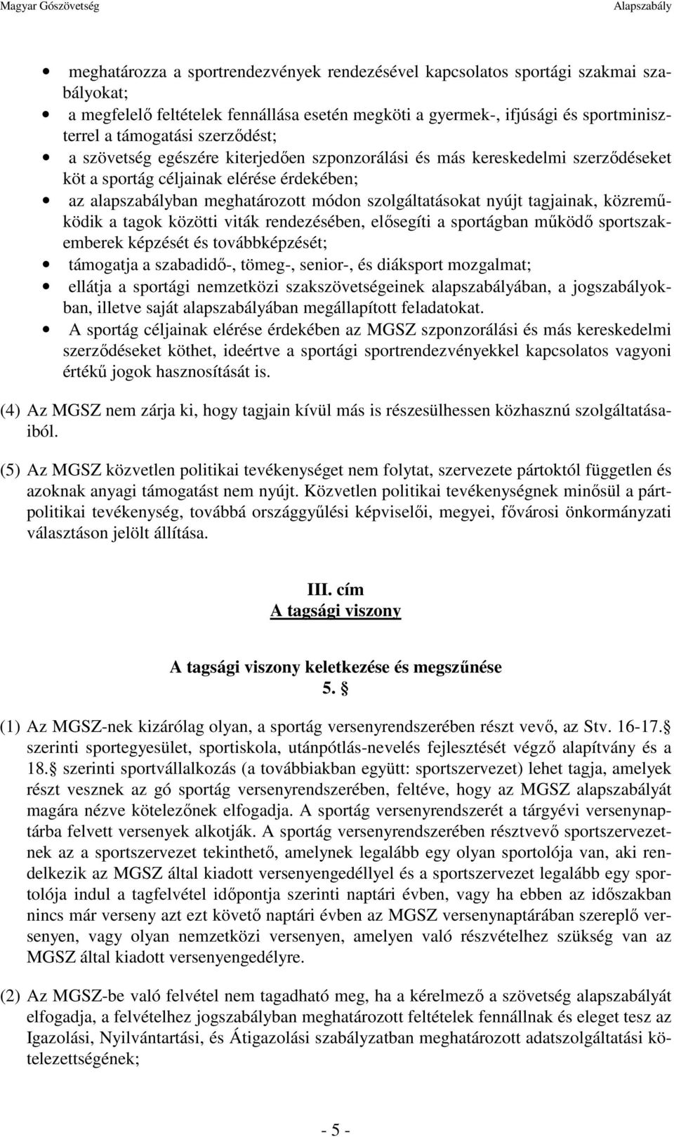 módon szolgáltatásokat nyújt tagjainak, közreműködik a tagok közötti viták rendezésében, elősegíti a sportágban működő sportszakemberek képzését és továbbképzését; támogatja a szabadidő-, tömeg-,