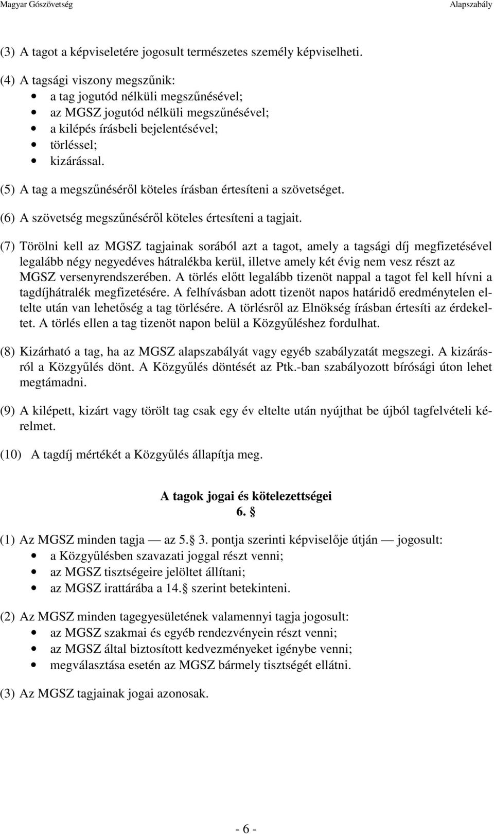 (5) A tag a megszűnéséről köteles írásban értesíteni a szövetséget. (6) A szövetség megszűnéséről köteles értesíteni a tagjait.