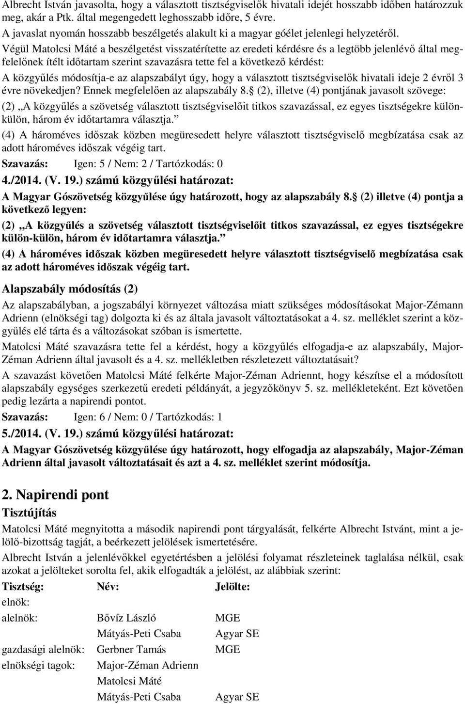 Végül Matolcsi Máté a beszélgetést visszatérítette az eredeti kérdésre és a legtöbb jelenlévő által megfelelőnek ítélt időtartam szerint szavazásra tette fel a következő kérdést: A közgyűlés