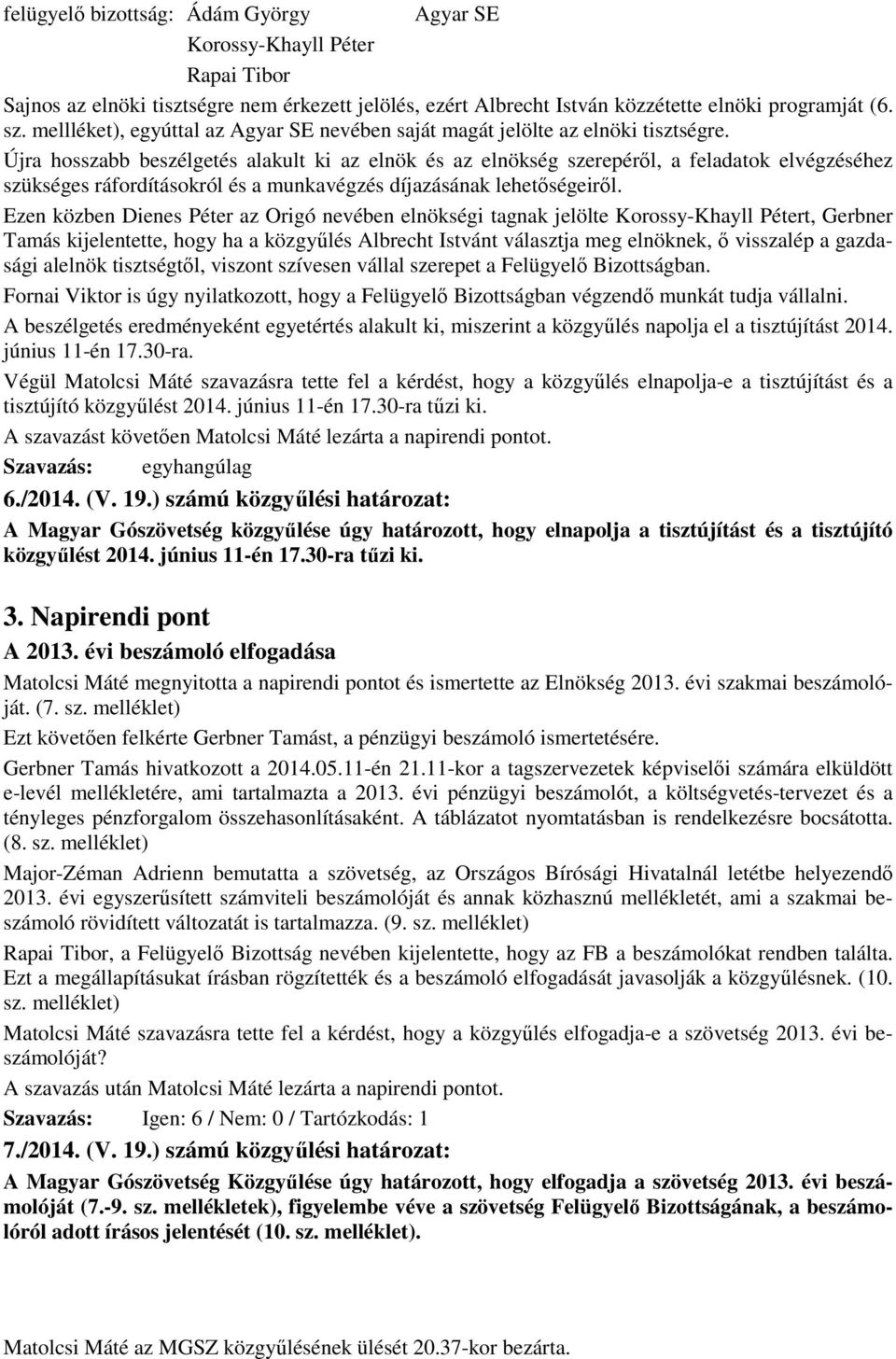 Újra hosszabb beszélgetés alakult ki az elnök és az elnökség szerepéről, a feladatok elvégzéséhez szükséges ráfordításokról és a munkavégzés díjazásának lehetőségeiről.