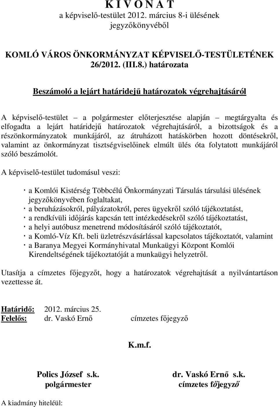 ) határozata Beszámoló a lejárt határidejű határozatok végrehajtásáról A képviselő-testület a polgármester előterjesztése alapján megtárgyalta és elfogadta a lejárt határidejű határozatok