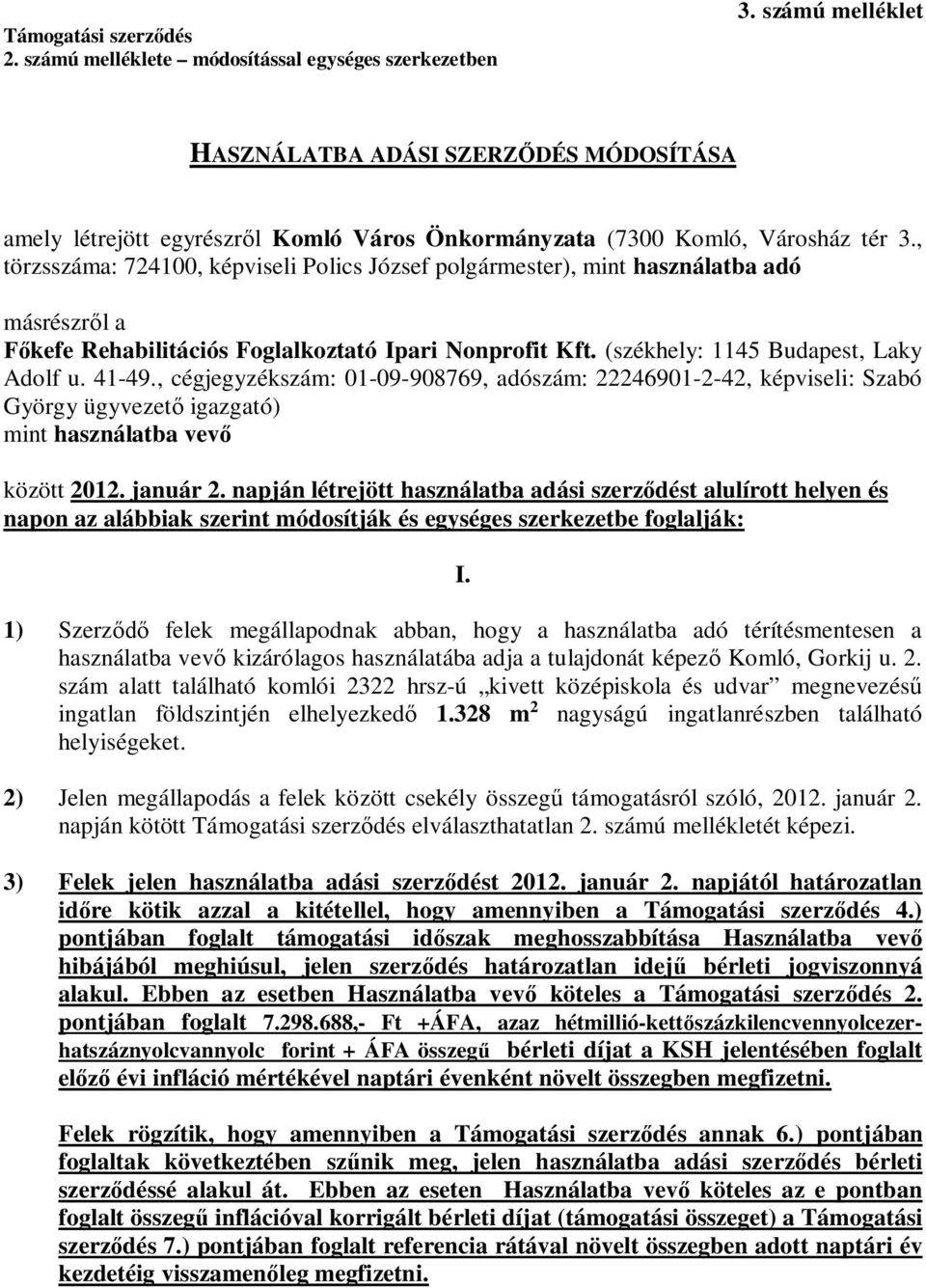 , törzsszáma: 724100, képviseli Polics József polgármester), mint használatba adó másrészről a Főkefe Rehabilitációs Foglalkoztató Ipari Nonprofit Kft. (székhely: 1145 Budapest, Laky Adolf u. 41-49.